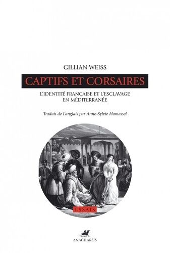 Captifs Et Corsaires - L'identité Française Et L'esclavage En Méditerranée