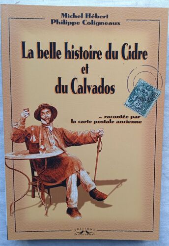 Michel Hébert / Philippe Coligneaux, La Belle Histoire Du Cidre Et Du Calvados... Racontée Par La Carte Postale Ancienne, Editions Charles Corlet, 1998