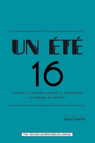Un Été 16 - Eléments D'histoire Culturelle Européenne Au Regard Du Présent