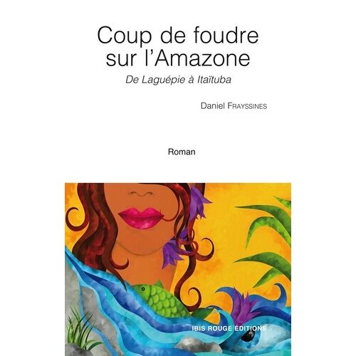 Coup De Foudre Sur L'amazone - De Laguépie À Itaïtuba