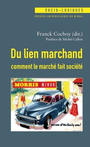 Du Lien Marchand : Comment Le Marché Fait Société - Essai(S) De Sociologie Économique Relationniste