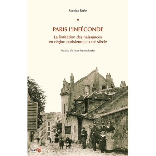 Paris L'inféconde - La Limitation Des Naissances En Région Parisienne Au Xixe Siècle
