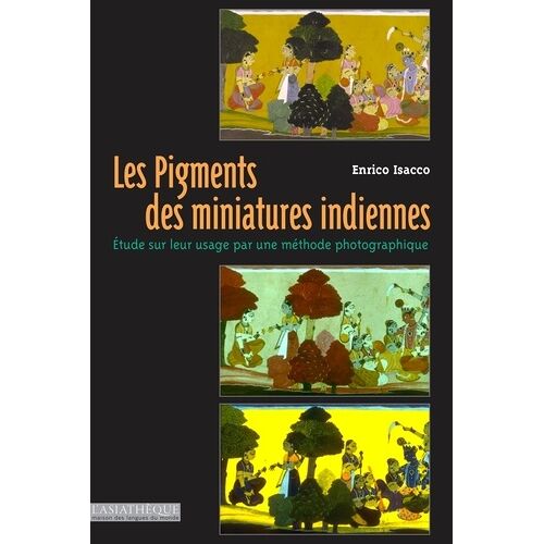 Les Pigments Des Miniatures Indiennes - Etude Sur Leur Usage Par Une Méthode Photographique