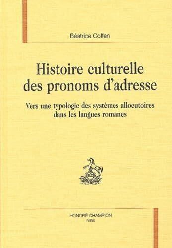 Histoire Culturelle Des Pronoms D'adresse - Vers Une Typologie Des Systèmes Allocutoires Dans Les Langues Romanes