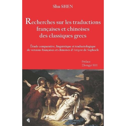 Recherches Sur Les Traductions Françaises Et Chinoises Des Classiques Grecs - Etude Comparative, Linguistique Et Traductologique De Versions Françaises Et Chinoises D'antigone De Sophocle