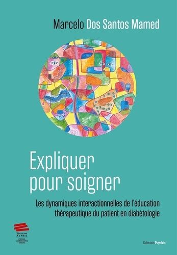 Expliquer Pour Soigner - Les Dynamiques Interactionnelles De L'éducation Thérapeutique Du Patient En Diabétologie