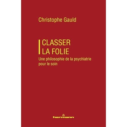 Classer La Folie - Une Philosophie De La Psychiatrie Pour Le Soin