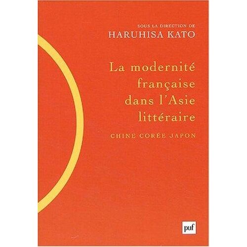 La Modernité Française Dans L'asie Littéraire (Chine, Corée, Japon)