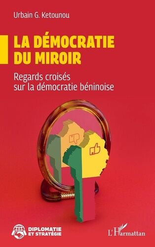 La Démocratie Du Miroir - Regards Croisés Sur La Démocratie Béninoise
