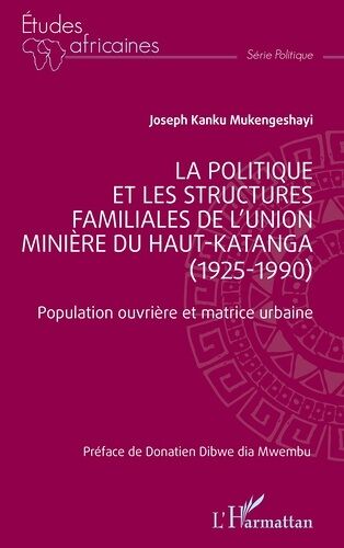 La Politique Et Les Structures Familiales De L'union Minière Du Haut-Katanga (1925-1990) - Population Ouvrière Et Matrice Urbaine