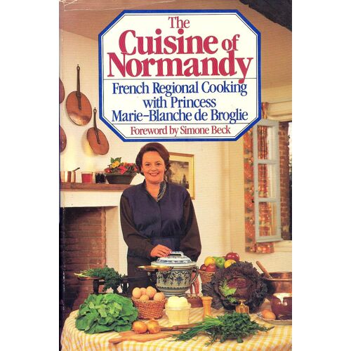 The Cuisine Of Normandy: French Regional Cooking With Princess Marie-Blanche De Broglie
