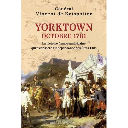Yorktown, Octobre 1781 - La Victoire Franco-Américaine Qui A Consacré L'indépendance Des Etats-Unis