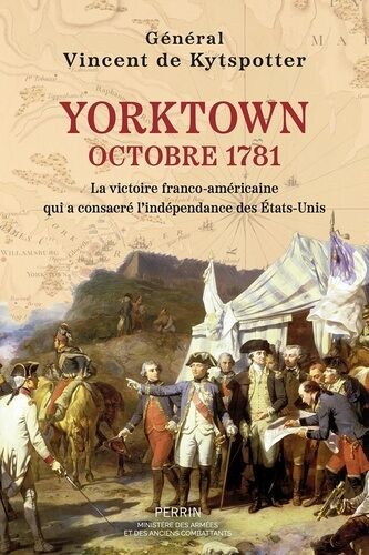 Yorktown, Octobre 1781 - La Victoire Franco-Américaine Qui A Consacré L'indépendance Des Etats-Unis