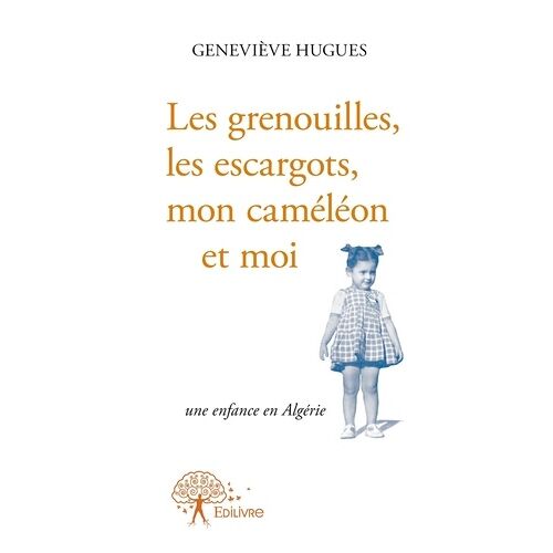 Les Grenouilles, Les Escargots, Mon Caméléon Et Moi - Une Enfance En Algérie