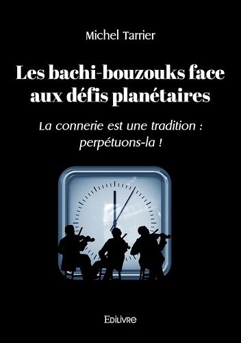 Les Bachi-Bouzouks Face Aux Défis Planétaires - La Connerie Est Une Tradition : Perpétuons-La !
