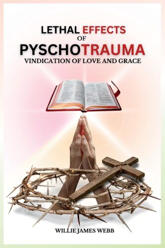 Lethal Effects Of Pyschotrauma: Vindication Of Love And Grace Paperback Book By Willie James Webb