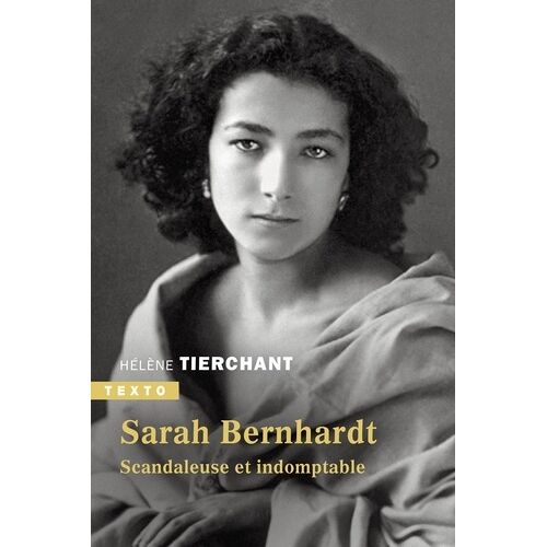 Sarah Bernhardt - Scandaleuse Et Indomptable