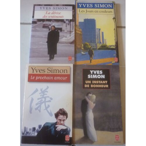 Yves Simon, Quatre Romans En Livre De Poche : Les Jours En Couleurs + Le Prochain Amour + Un Instant De Bonheur + La Dérive Des Sentiments (Prix Médicis 1991)