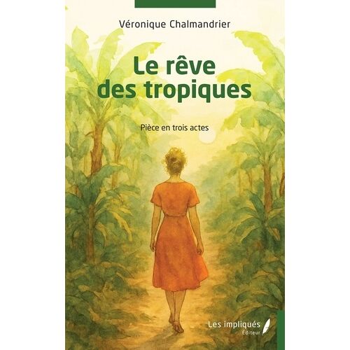 Le Rêve Des Tropiques - Pièce En Trois Actes