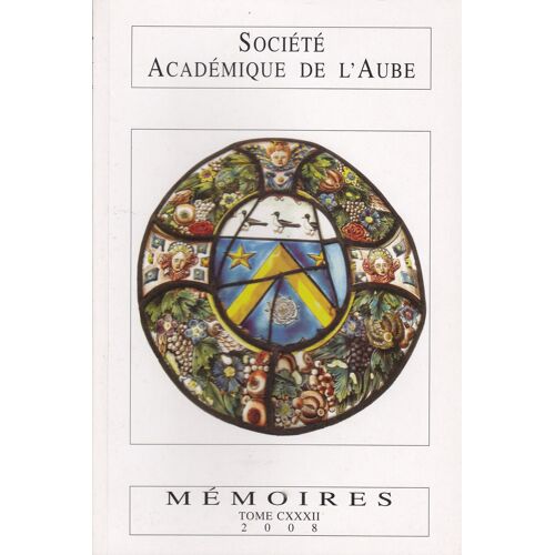 Société Académique De L'Aube - Mémoires Tome Cxxxii (2008)
