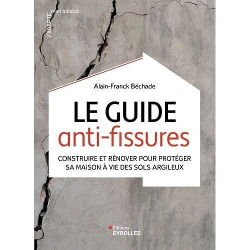 Le Guide Anti-Fissures - Construire Et Rénover Pour Protéger Sa Maison À Vie Des Sols Argileux