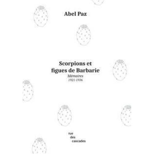 Scorpions Et Figues De Barbarie - Mémoires (1921-1936)