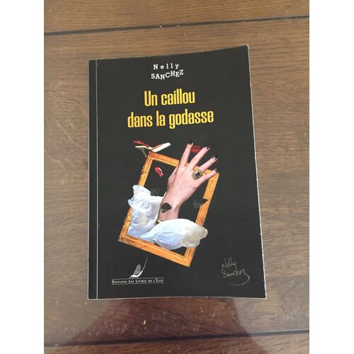 Un Caillou Dans La Godasse .Nelly Sanchez .Editions Les Livres De L Îlot.
