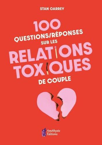 100 Questions/Réponses Sur Les Relations Toxiques De Couple