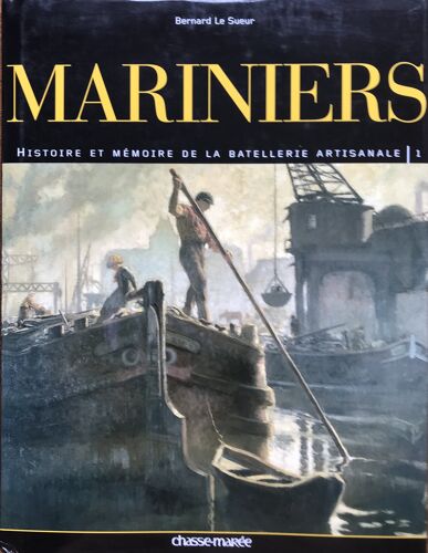Mariniers - Histoire Et Mémoire De La Batellerie Artisanale T.1