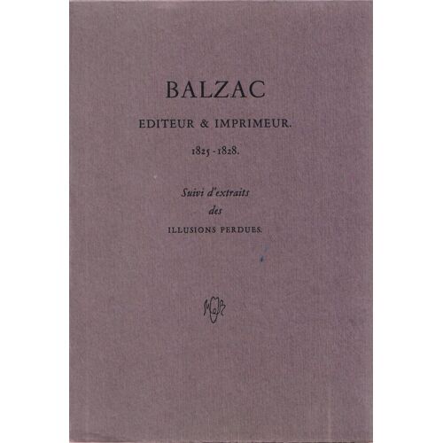 Balzac Editeur & Imprimeur.1825-1828 . Suivi D'extraits Des Illusions Perdues