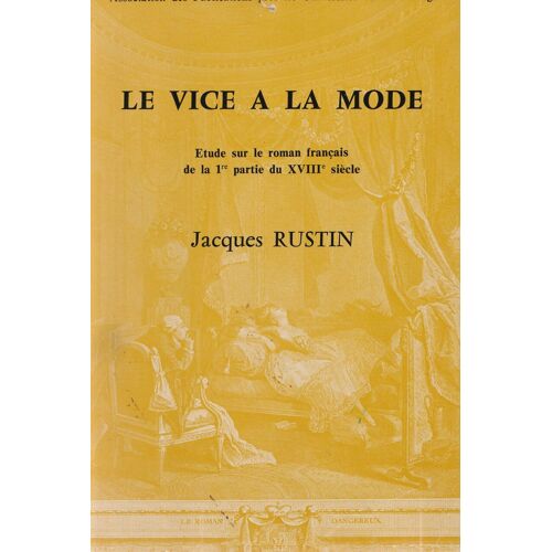Le Vice À La Mode : Étude Sur Le Roman Français De La 1ère Partie Du Xviiie Siècle. De Manon Lescaut À L'apparition De La Nouvelle Héloïse (1731-1761)