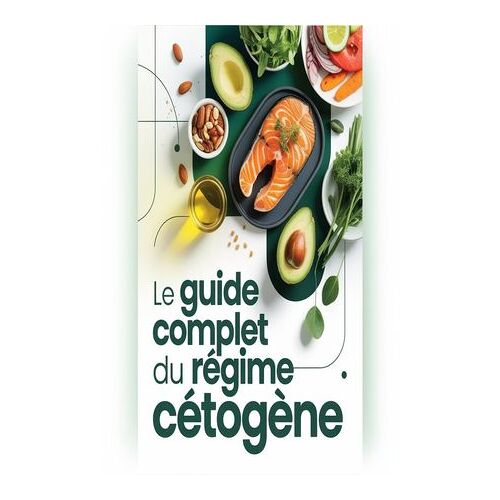 Le Guide Complet Du Régime Cétogène