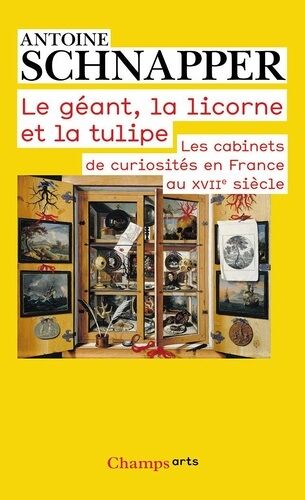 Histoire Et Histoire Naturelle - Tome 1, Le Géant, La Licorne Et La Tulipe - Les Cabinets De Curiosités En France Au Xviie Siècle
