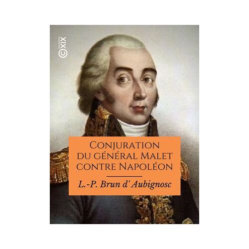 Conjuration Du Général Malet Contre Napoléon