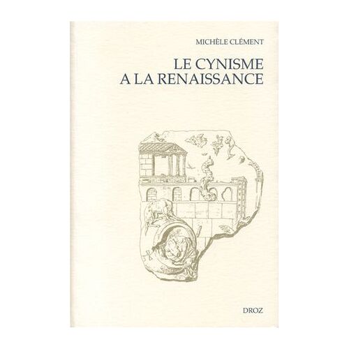 Le Cynisme À La Renaissance : D'erasme À Montaigne ; Suivi De "Les Espitres De Diogenes" (1546)