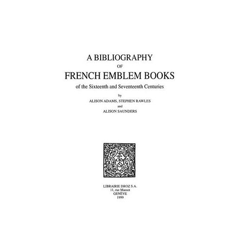 A Bibliography Of French Emblem Books Of The Sixteenth And Seventeenth Centuries. Vol. 1, A-K