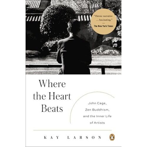 Where The Heart Beats: John Cage, Zen Buddhism, And The Inner Life Of Artists
