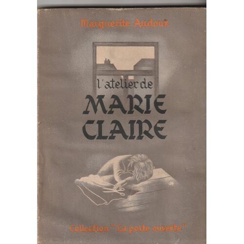 Marguerite Audoux - L'Atelier De Marie-Claire Collection La Toison D'Or La Porte Ouverte Bruxelles Vers 1910 - 234 Pages -