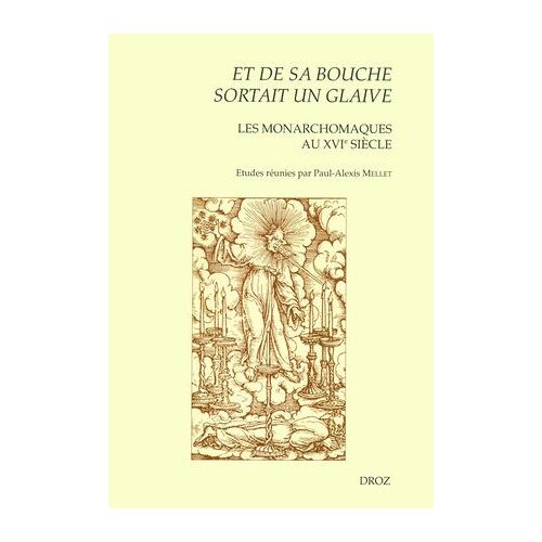 Et De Sa Bouche Sortait Un Glaive" : Les Monarchomaques Au Xvie Siècle. Actes De La Journée D'étude Tenue À Tours En Mai 2003