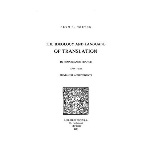 The Ideology And Language Of Translation In Renaissance France And Their Humanist Antecedents