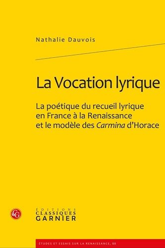 La Vocation Lyrique - La Poétique Du Recueil Lyrique En France À La Renaissance Et Le Modèle Des Carmina D'horace