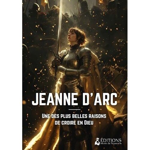 Jeanne D'arc - Une Des Plus Belles Raisons De Croire En Dieu