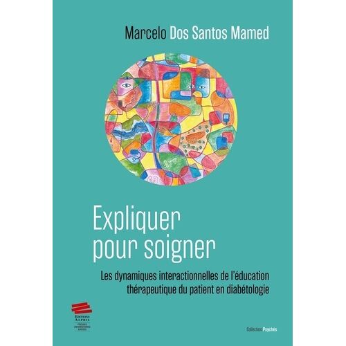 Expliquer Pour Soigner - Les Dynamiques Interactionnelles De L'éducation Thérapeutique Du Patient En Diabétologie