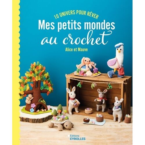Mes Petits Mondes Au Crochet - 10 Univers Pour Rêver