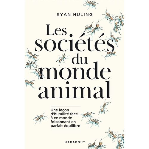 Les Sociétés Du Monde Animal - Un Leçon D'humilité Face À Ce Monde Foisonnant En Parfait Équilibre