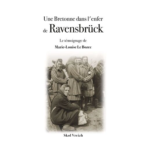 Une Bretonne Dans L'enfer De Ravensbrück - Le Témoignage De Marie-Louise Le Bozec