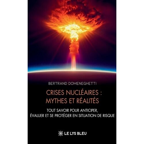 Crises Nucléaires : Mythes Et Réalités - Tout Savoir Pour Anticiper, Évaluer Et Se Protéger En Situation De Risque