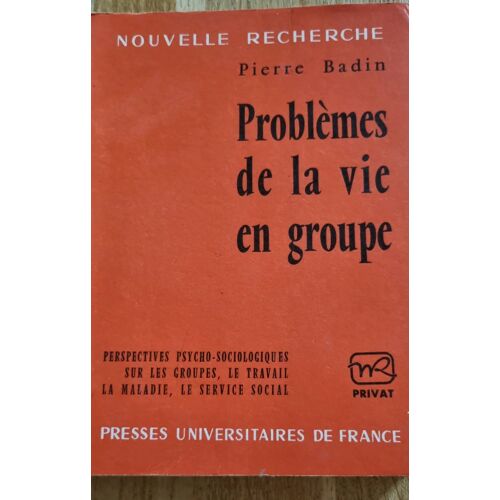 Problèmes De La Vie En Groupe Par Pierre Badin - Collection Nouvelle Recherche - Presses Universitaires De France- Éditions Privat 1965