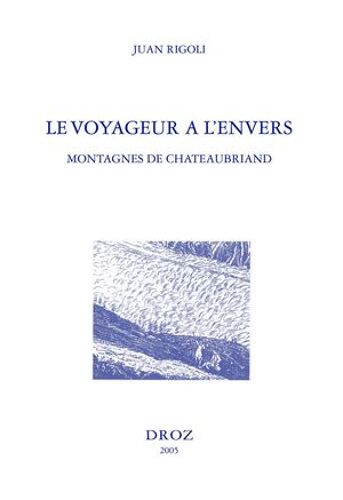 Le Voyageur À L'envers : Montagnes De Chateaubriand ; Suivi De L'édition Du "Voyage Au Mont-Blanc" ; Et Du "Voyage Au Mont-Vésuve