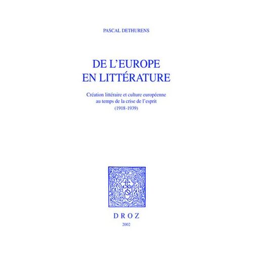 De L'europe En Littérature : Création Littéraire Et Culture Européenne Au Temps De La Crise De L'esprit (1918-1939)
